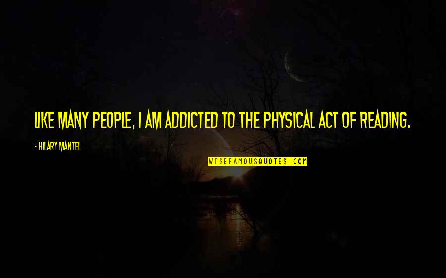 Addicted Quotes By Hilary Mantel: Like many people, I am addicted to the