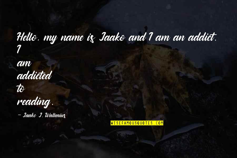 Addicted Quotes By Jaako J. Wallenius: Hello, my name is Jaako and I am