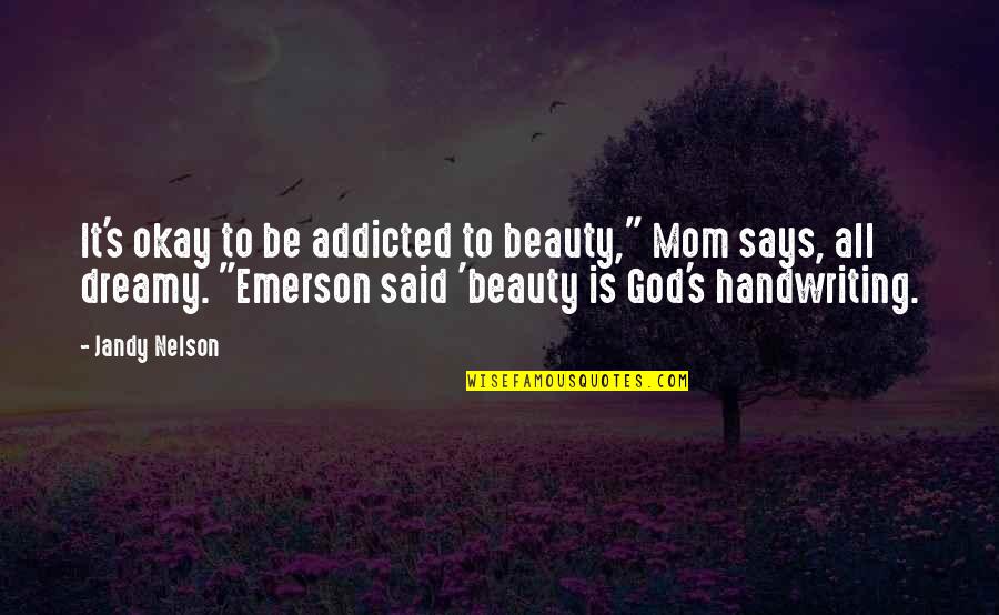 Addicted Quotes By Jandy Nelson: It's okay to be addicted to beauty," Mom