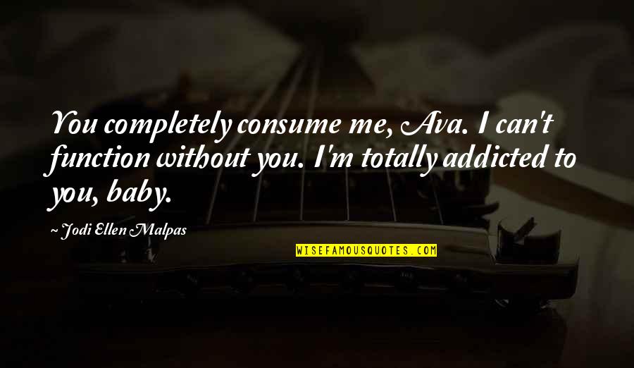 Addicted Quotes By Jodi Ellen Malpas: You completely consume me, Ava. I can't function