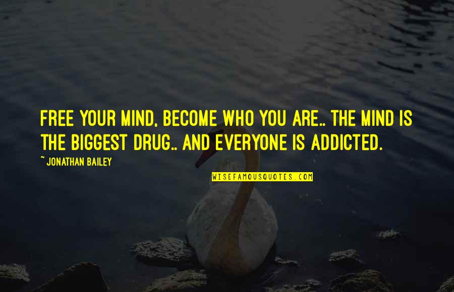 Addicted Quotes By Jonathan Bailey: Free your mind, become who you are.. the