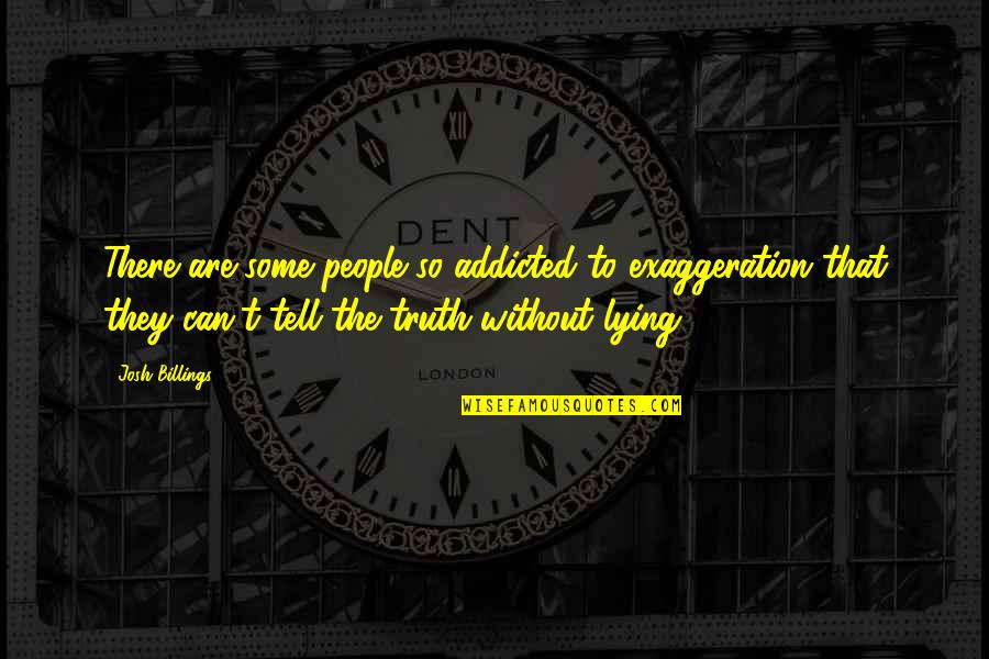 Addicted Quotes By Josh Billings: There are some people so addicted to exaggeration