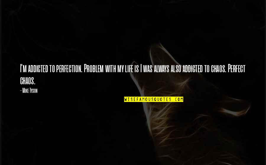 Addicted Quotes By Mike Tyson: I'm addicted to perfection. Problem with my life