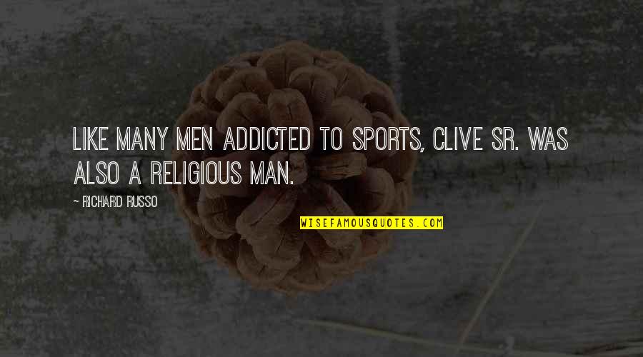 Addicted Quotes By Richard Russo: Like many men addicted to sports, Clive Sr.