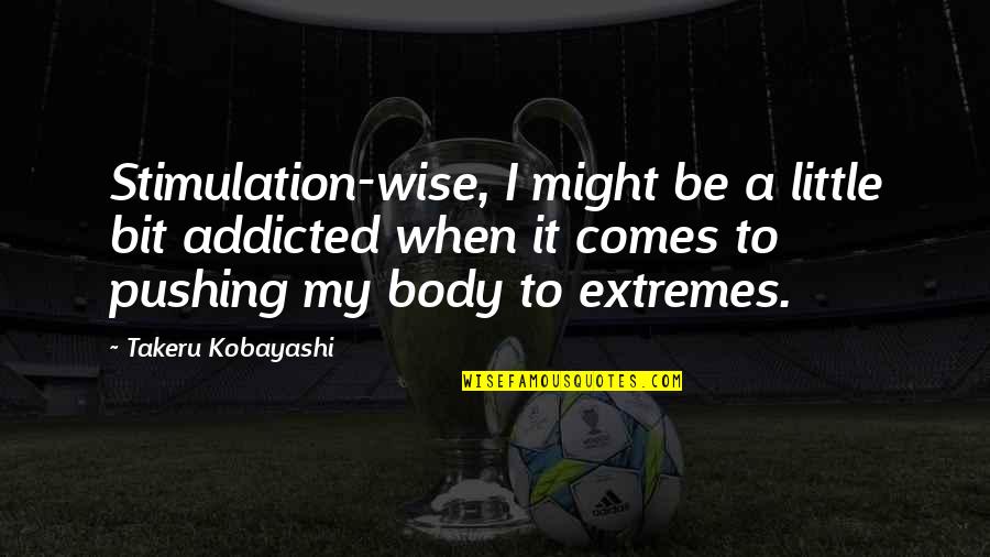 Addicted Quotes By Takeru Kobayashi: Stimulation-wise, I might be a little bit addicted