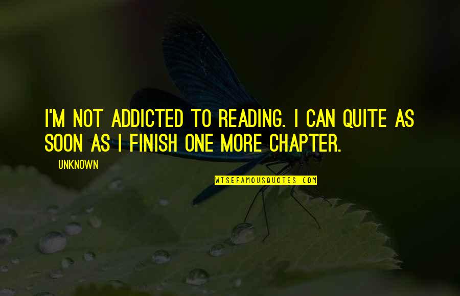Addicted Quotes By Unknown: I'm not addicted to Reading. I can quite