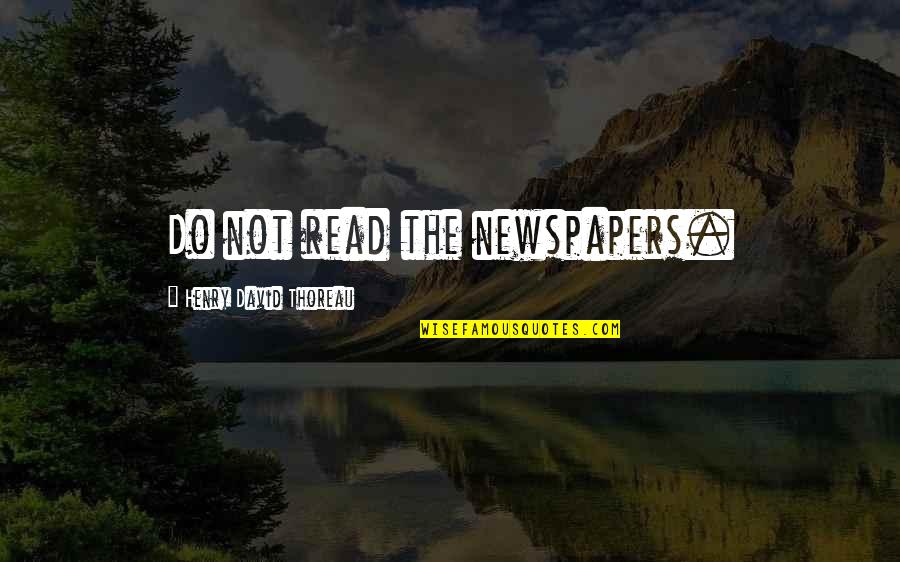 Addicted Texting Quotes By Henry David Thoreau: Do not read the newspapers.