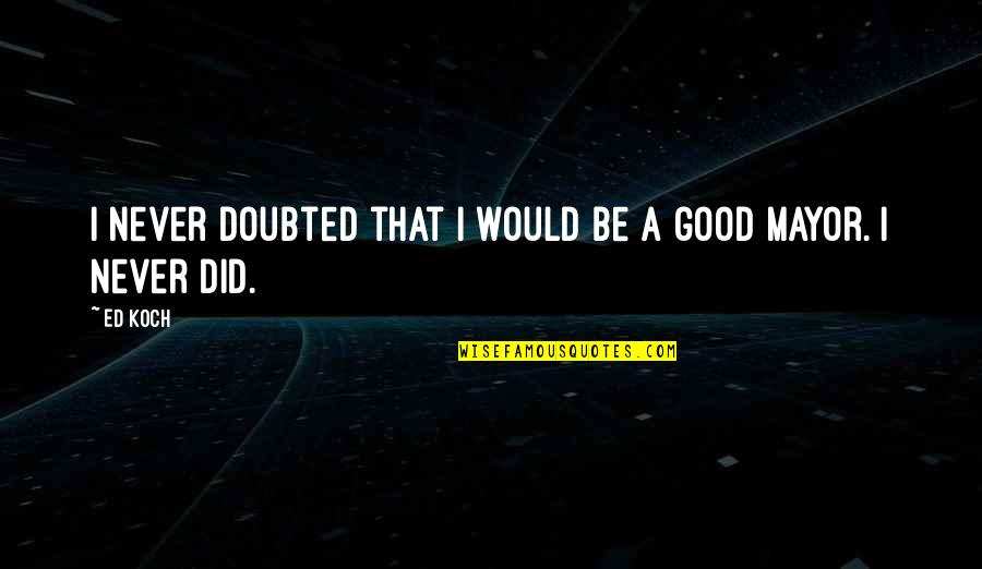 Addicted To Coffee Quotes By Ed Koch: I never doubted that I would be a