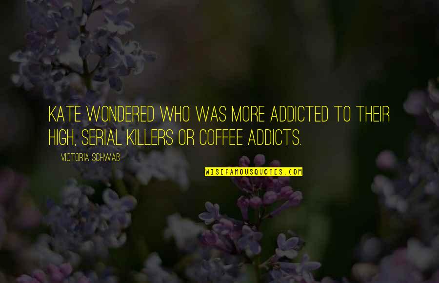 Addicted To Coffee Quotes By Victoria Schwab: Kate wondered who was more addicted to their