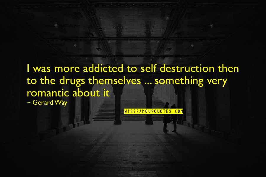 Addicted To Drugs Quotes By Gerard Way: I was more addicted to self destruction then Addicted To Drugs Quotes By Gerard Way: I was more addicted to self destruction then