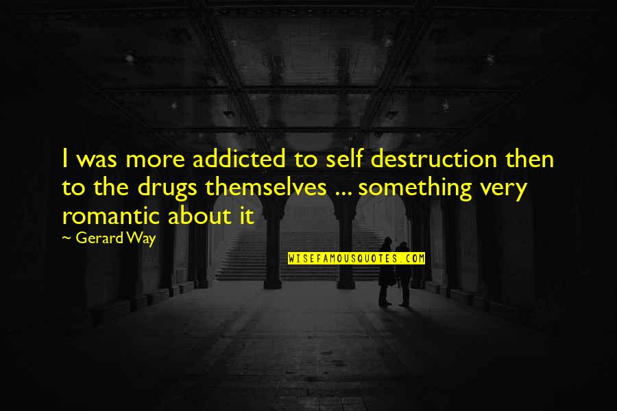 Addicted To Drugs Quotes By Gerard Way: I was more addicted to self destruction then