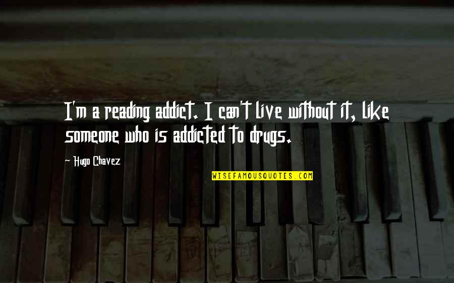 Addicted To Drugs Quotes By Hugo Chavez: I'm a reading addict. I can't live without
