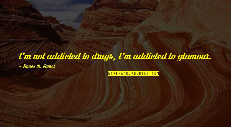 Addicted To Drugs Quotes By James St. James: I'm not addicted to drugs, I'm addicted to