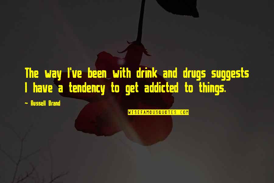 Addicted To Drugs Quotes By Russell Brand: The way I've been with drink and drugs