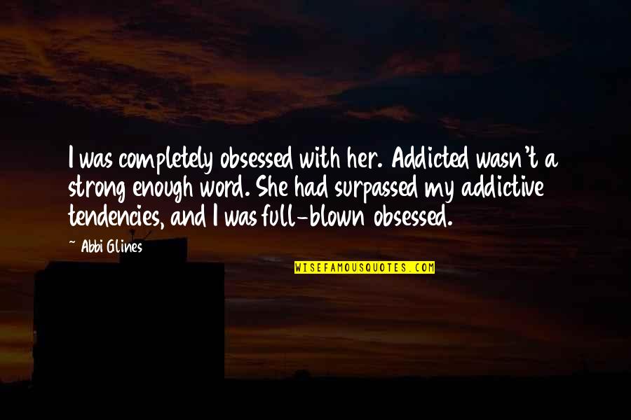Addicted To Her Quotes By Abbi Glines: I was completely obsessed with her. Addicted wasn't Addicted To Her Quotes By Abbi Glines: I was completely obsessed with her. Addicted wasn't