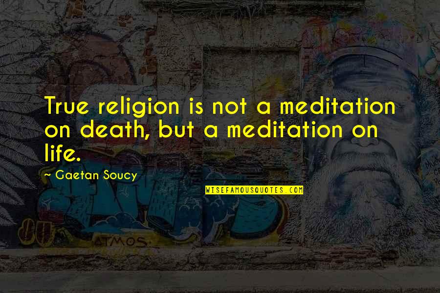 Addicted To Her Quotes By Gaetan Soucy: True religion is not a meditation on death,