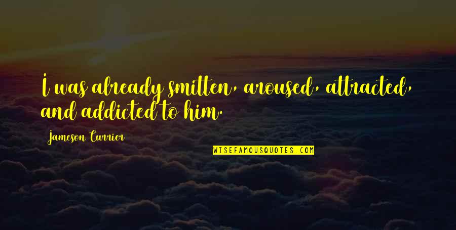 Addicted To Him Quotes By Jameson Currier: I was already smitten, aroused, attracted, and addicted