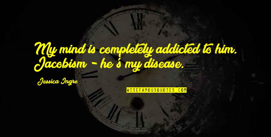 Addicted To Him Quotes By Jessica Ingro: My mind is completely addicted to him. Jacobism
