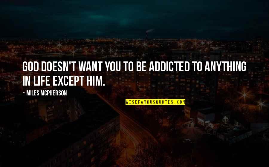 Addicted To Him Quotes By Miles McPherson: God doesn't want you to be addicted to