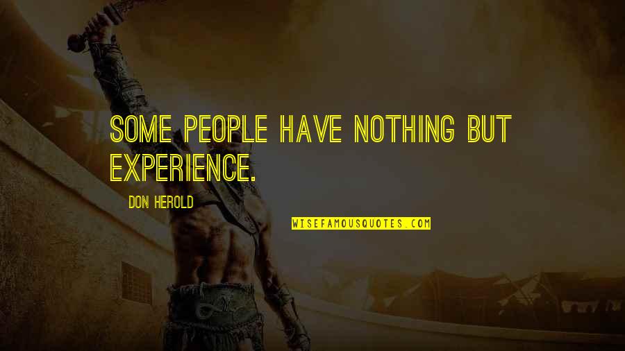 Addicted To Jesus Quotes By Don Herold: Some people have nothing but experience. Addicted To Jesus Quotes By Don Herold: Some people have nothing but experience.