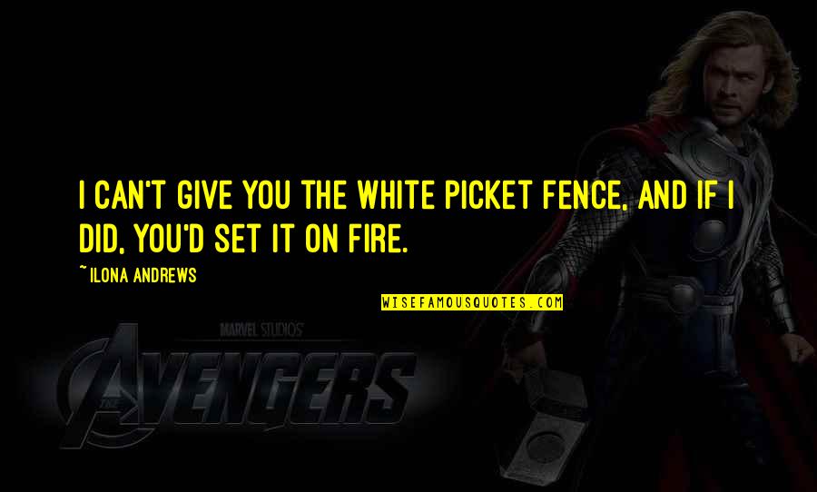 Addicted To Jesus Quotes By Ilona Andrews: I can't give you the white picket fence,