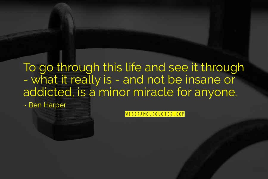 Addicted To Life Quotes By Ben Harper: To go through this life and see it Addicted To Life Quotes By Ben Harper: To go through this life and see it