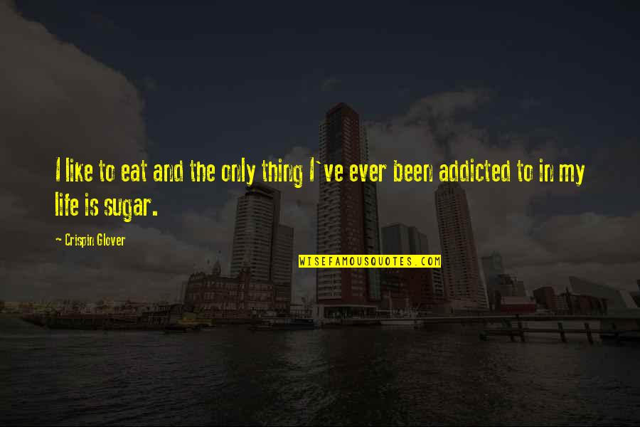 Addicted To Life Quotes By Crispin Glover: I like to eat and the only thing