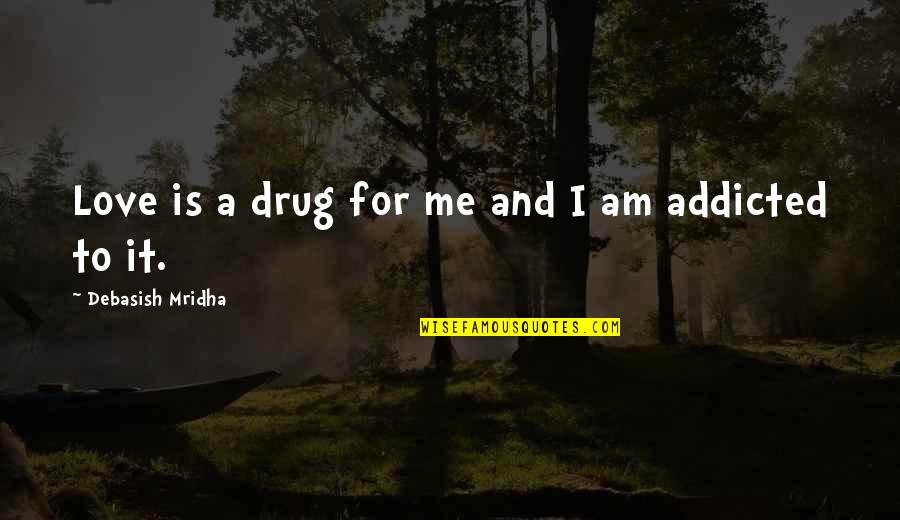 Addicted To Life Quotes By Debasish Mridha: Love is a drug for me and I Addicted To Life Quotes By Debasish Mridha: Love is a drug for me and I