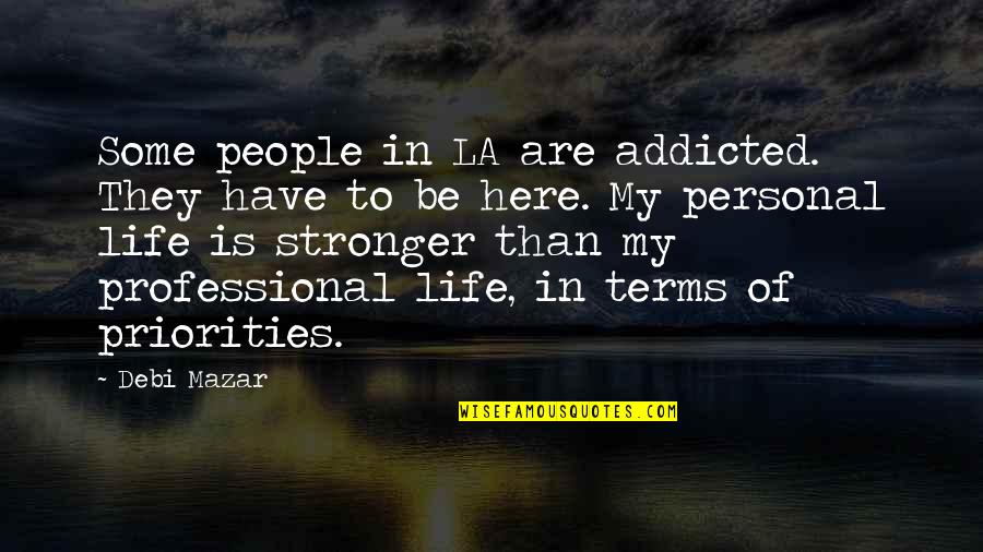 Addicted To Life Quotes By Debi Mazar: Some people in LA are addicted. They have Addicted To Life Quotes By Debi Mazar: Some people in LA are addicted. They have