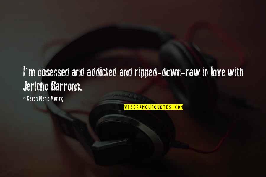 Addicted To Love Quotes By Karen Marie Moning: I'm obsessed and addicted and ripped-down-raw in love Addicted To Love Quotes By Karen Marie Moning: I'm obsessed and addicted and ripped-down-raw in love