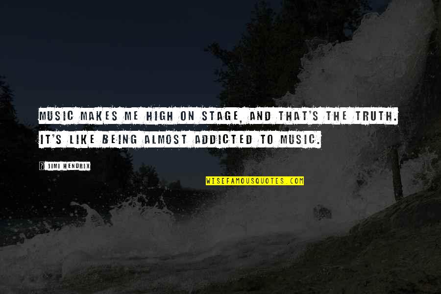 Addicted To Music Quotes By Jimi Hendrix: Music makes me high on stage, and that's