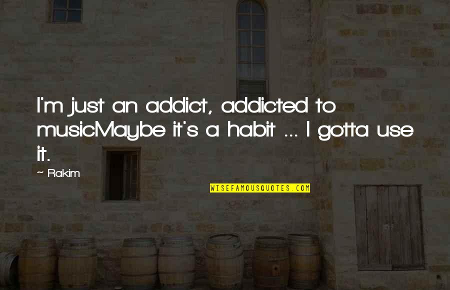 Addicted To Music Quotes By Rakim: I'm just an addict, addicted to musicMaybe it's