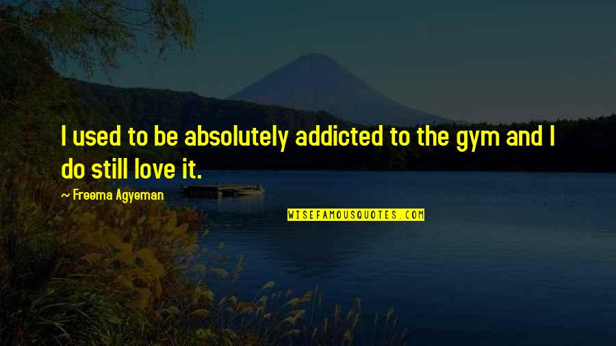 Addicted To My Love Quotes By Freema Agyeman: I used to be absolutely addicted to the