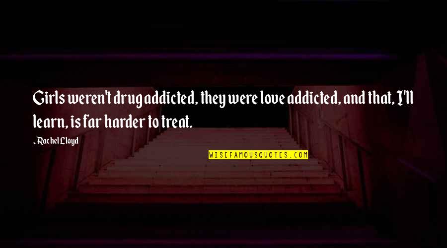 Addicted To My Love Quotes By Rachel Lloyd: Girls weren't drug addicted, they were love addicted,