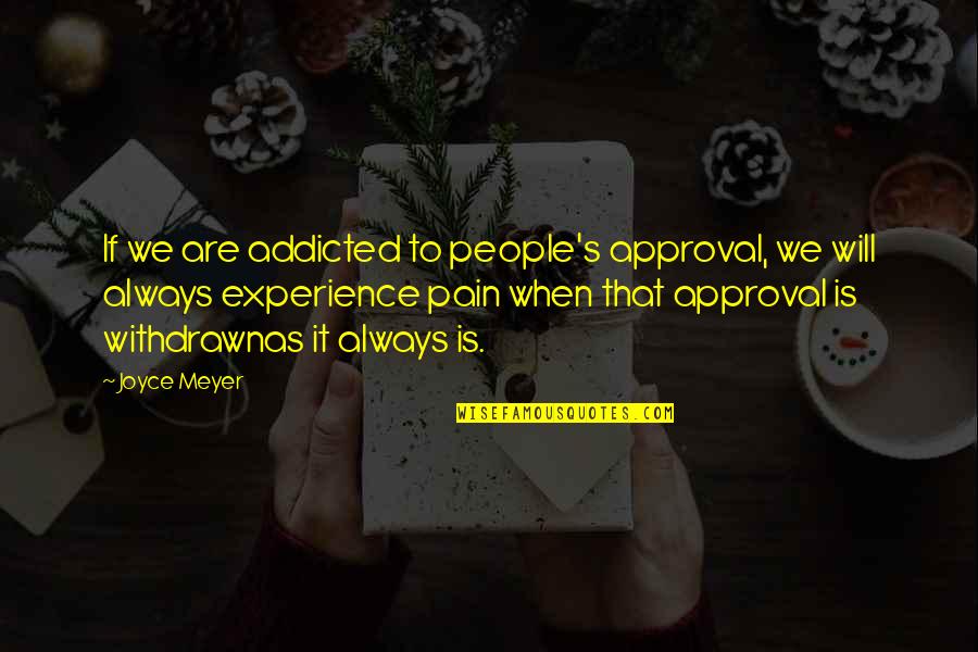 Addicted To Pain Quotes By Joyce Meyer: If we are addicted to people's approval, we Addicted To Pain Quotes By Joyce Meyer: If we are addicted to people's approval, we