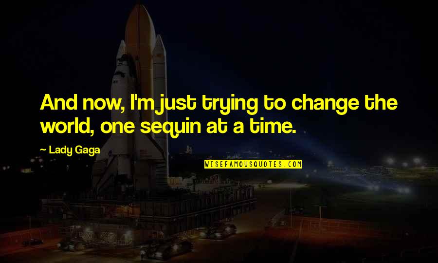 Addicted To Peace Quotes By Lady Gaga: And now, I'm just trying to change the