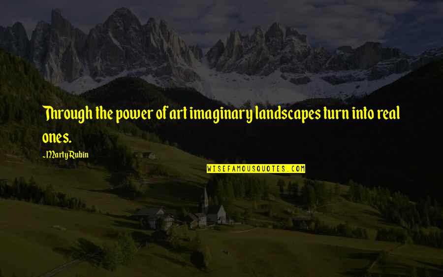 Addicted To Peace Quotes By Marty Rubin: Through the power of art imaginary landscapes turn