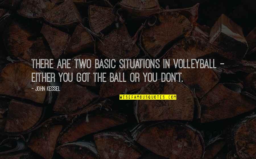 Addicted To Someone You Love Quotes By John Kessel: There are two basic situations in volleyball -