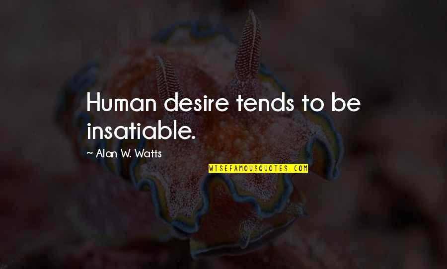 Addicted To Success 37 Quotes By Alan W. Watts: Human desire tends to be insatiable.