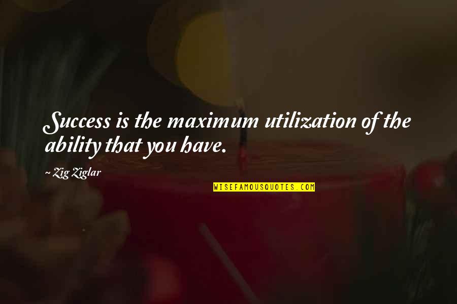 Addicted To Success 37 Quotes By Zig Ziglar: Success is the maximum utilization of the ability