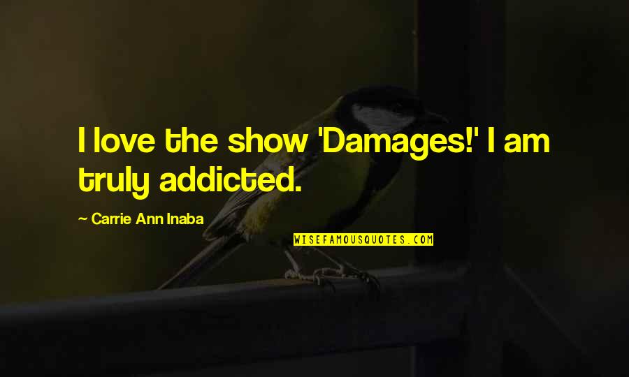 Addicted To U Love Quotes By Carrie Ann Inaba: I love the show 'Damages!' I am truly