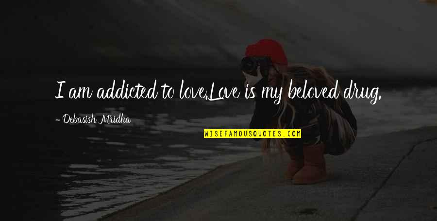 Addicted To U Love Quotes By Debasish Mridha: I am addicted to love.Love is my beloved