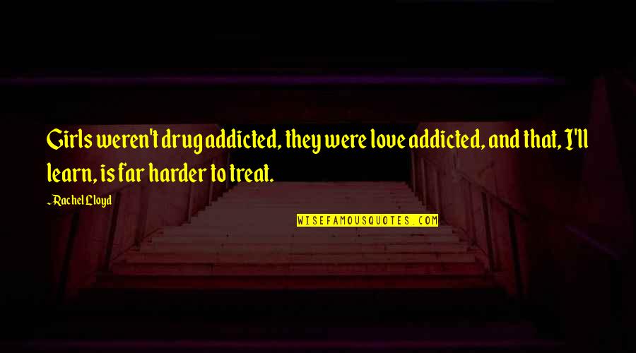 Addicted To U Love Quotes By Rachel Lloyd: Girls weren't drug addicted, they were love addicted,