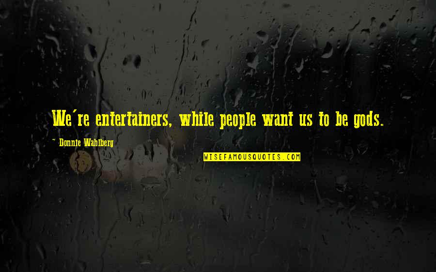 Addicted To You Series Quotes By Donnie Wahlberg: We're entertainers, while people want us to be