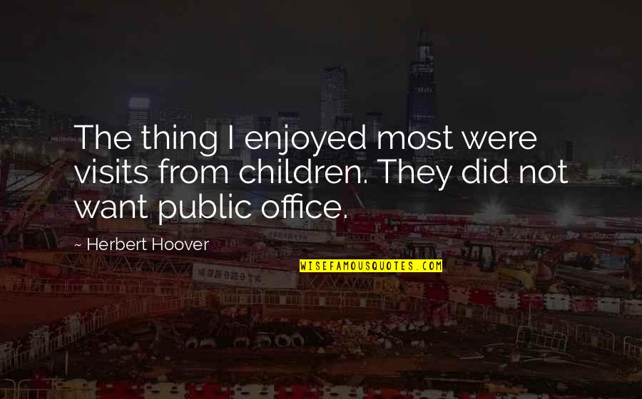 Addicted To You Series Quotes By Herbert Hoover: The thing I enjoyed most were visits from