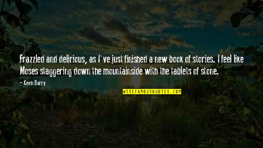 Addicted To You Series Quotes By Kevin Barry: Frazzled and delirious, as I've just finished a