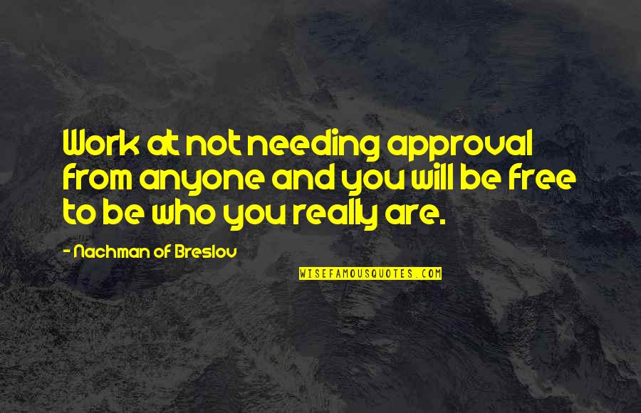Addicted To You Series Quotes By Nachman Of Breslov: Work at not needing approval from anyone and