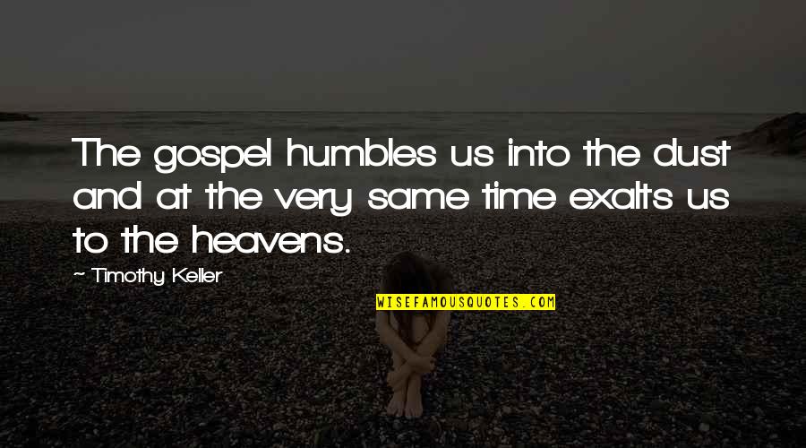 Addicted To You Series Quotes By Timothy Keller: The gospel humbles us into the dust and
