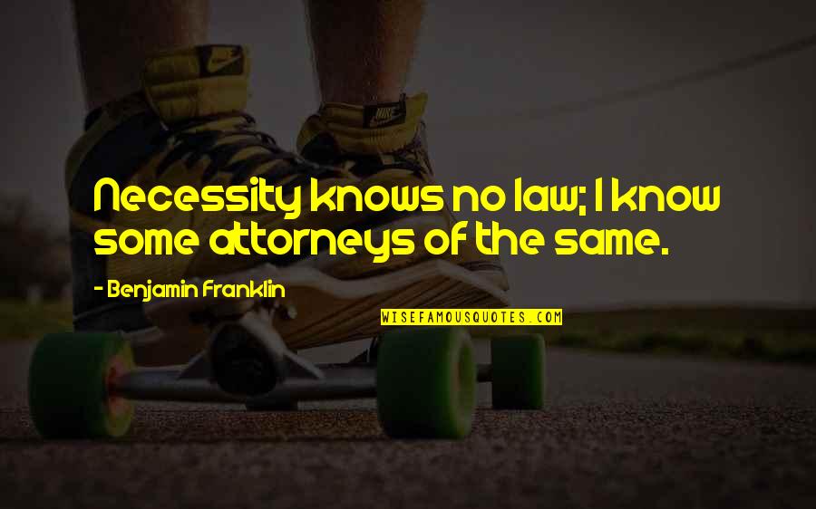 Addicting Quotes By Benjamin Franklin: Necessity knows no law; I know some attorneys