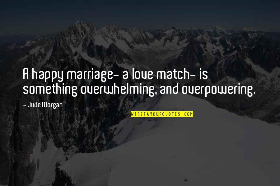 Addicting Quotes By Jude Morgan: A happy marriage- a love match- is something